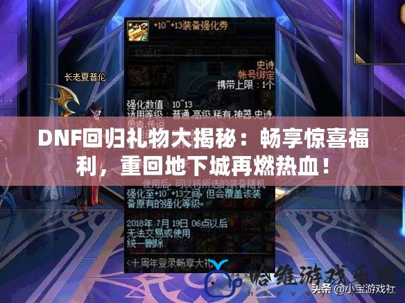 DNF回歸禮物大揭秘：暢享驚喜福利，重回地下城再燃熱血！