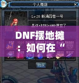 DNF擺地攤：如何在“地下城與勇士”中打造屬于你的商業帝國