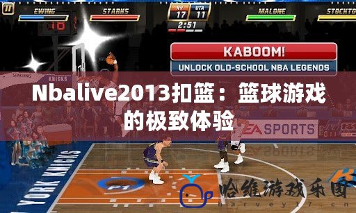 Nbalive2013扣籃：籃球游戲的極致體驗(yàn)