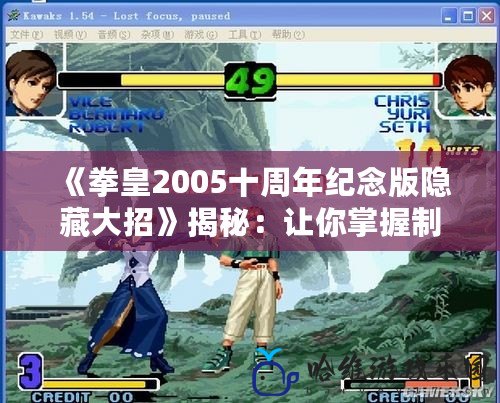 《拳皇2005十周年紀(jì)念版隱藏大招》揭秘：讓你掌握制勝秘技！