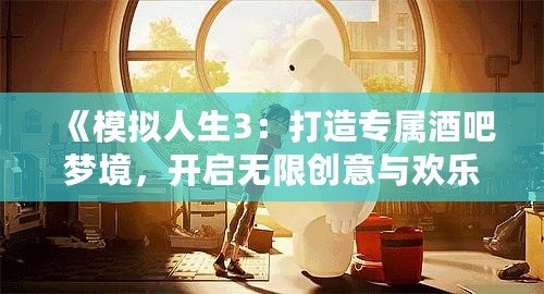 《模擬人生3：打造專屬酒吧夢境，開啟無限創意與歡樂！》