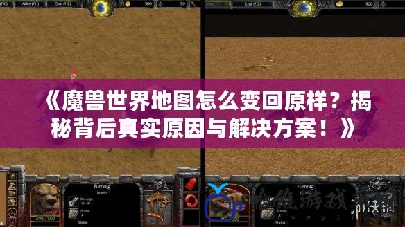 《魔獸世界地圖怎么變回原樣？揭秘背后真實(shí)原因與解決方案！》