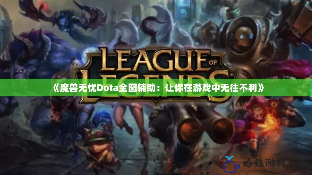 《魔獸無憂Dota全圖輔助：讓你在游戲中無往不利》