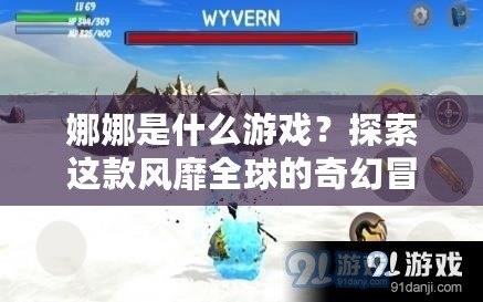 娜娜是什么游戲？探索這款風靡全球的奇幻冒險世界