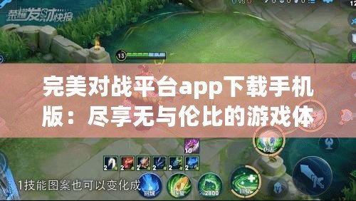 完美對戰平臺app下載手機版：盡享無與倫比的游戲體驗