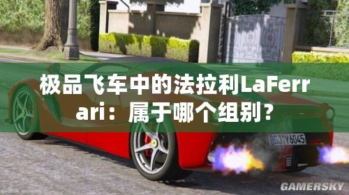 極品飛車中的法拉利LaFerrari：屬于哪個組別？