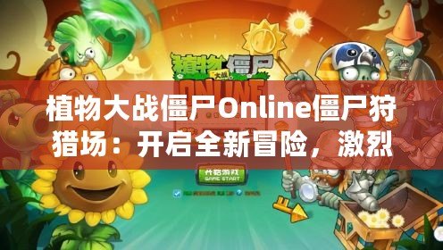 植物大戰僵尸Online僵尸狩獵場：開啟全新冒險，激烈對決盡在眼前