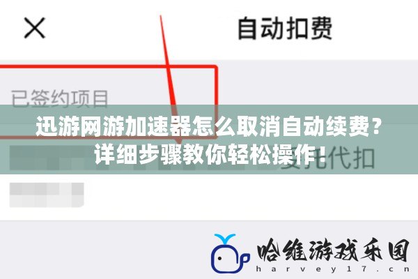 迅游網游加速器怎么取消自動續費？詳細步驟教你輕松操作！