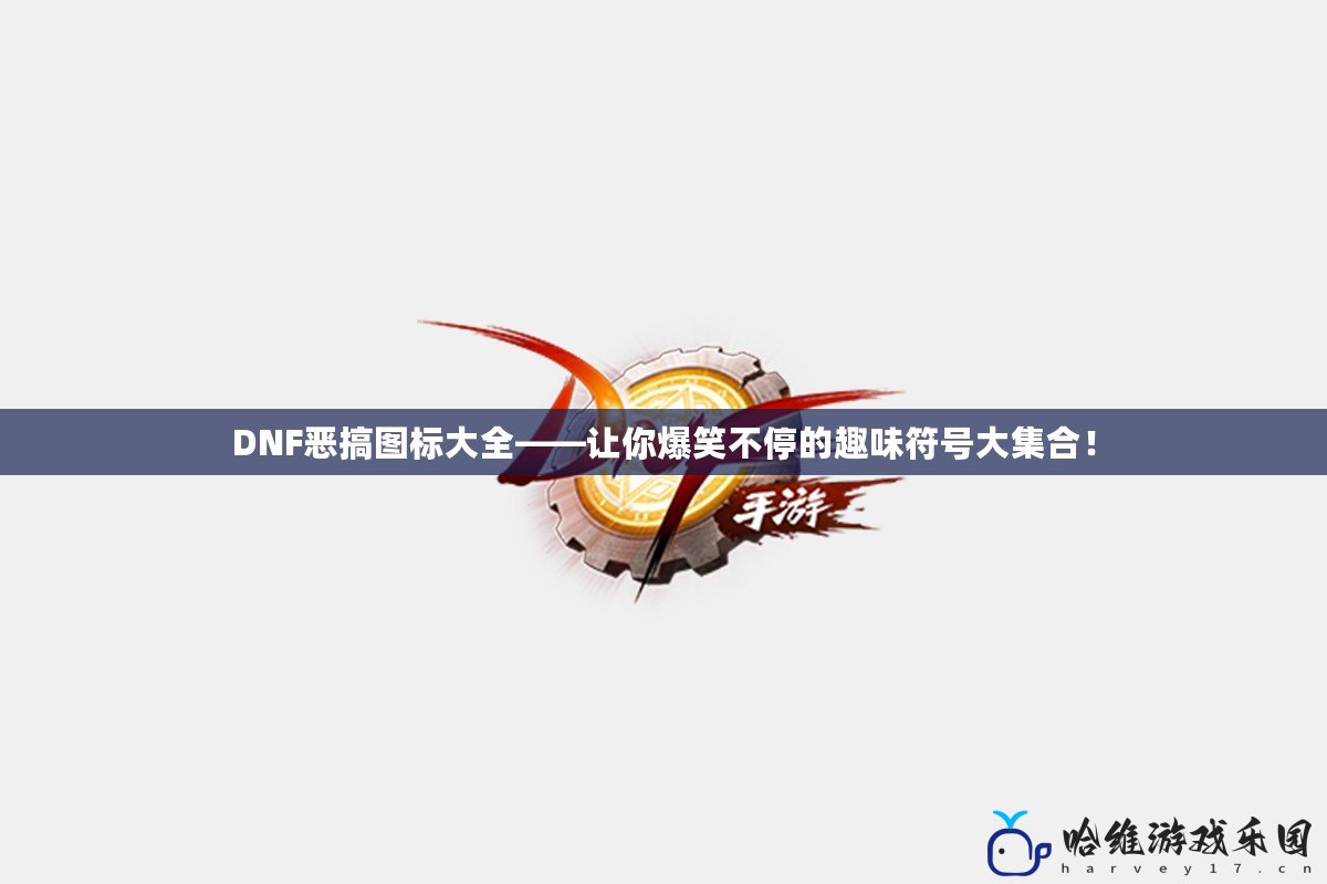 DNF惡搞圖標(biāo)大全——讓你爆笑不停的趣味符號大集合！