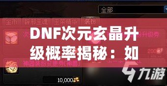 DNF次元玄晶升級概率揭秘：如何提高你的升級成功率？