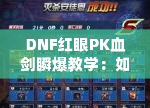 DNF紅眼PK血劍瞬爆教學：如何成為瞬間擊殺的王者