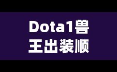 Dota1獸王出裝順序攻略：從新手到高手，如何玩轉(zhuǎn)獸王？