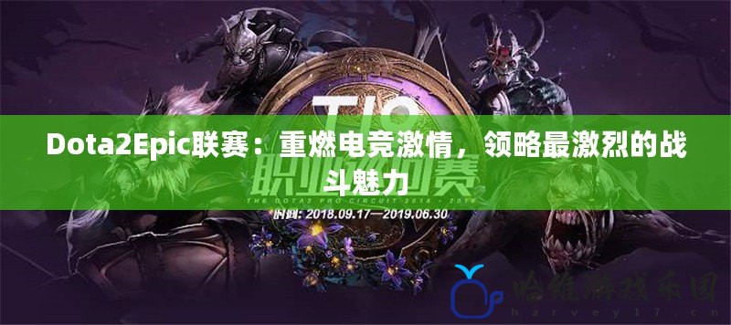 Dota2Epic聯賽：重燃電競激情，領略最激烈的戰斗魅力