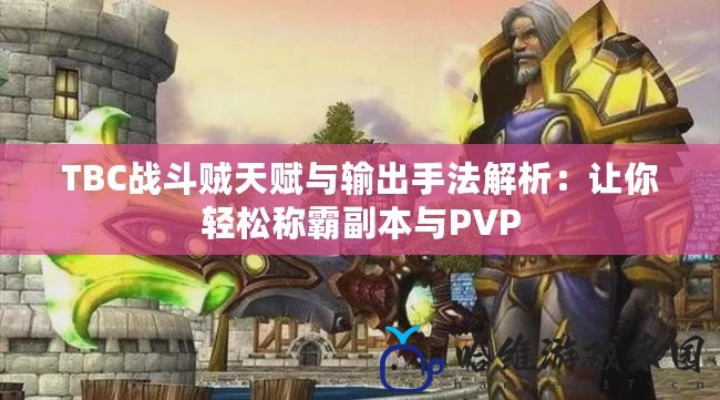 TBC戰斗賊天賦與輸出手法解析：讓你輕松稱霸副本與PVP