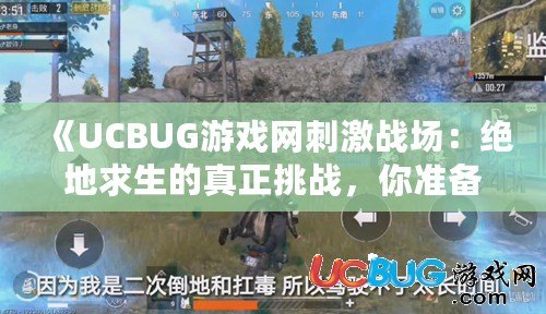 《UCBUG游戲網刺激戰(zhàn)場：絕地求生的真正挑戰(zhàn)，你準備好了嗎？》