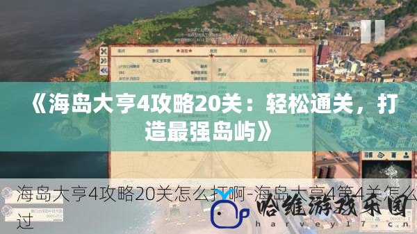 《海島大亨4攻略20關：輕松通關，打造最強島嶼》