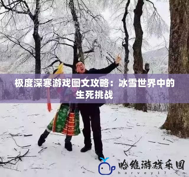 極度深寒游戲圖文攻略：冰雪世界中的生死挑戰