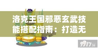 洛克王國邪惡玄武技能搭配指南：打造無敵戰神！