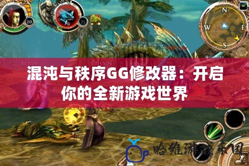 混沌與秩序GG修改器：開啟你的全新游戲世界