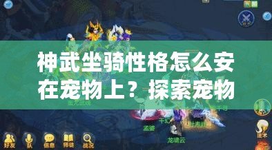 神武坐騎性格怎么安在寵物上？探索寵物與坐騎的完美融合！