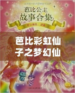 芭比彩虹仙子之夢幻仙境——打開童話世界的大門，開啟最絢爛的冒險之旅