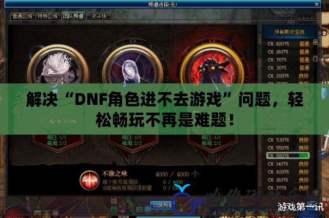 解決“DNF角色進(jìn)不去游戲”問(wèn)題，輕松暢玩不再是難題！