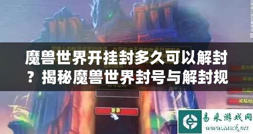 魔獸世界開掛封多久可以解封？揭秘魔獸世界封號與解封規則