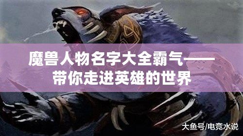 魔獸人物名字大全霸氣——帶你走進英雄的世界