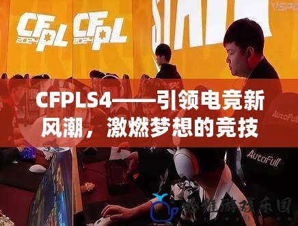 CFPLS4——引領電競新風潮，激燃夢想的競技舞臺