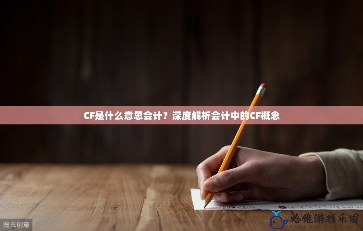 CF是什么意思會計？深度解析會計中的CF概念