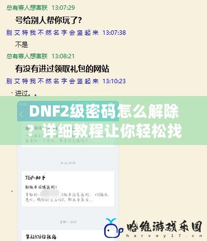 DNF2級密碼怎么解除？詳細教程讓你輕松找回賬號安全！