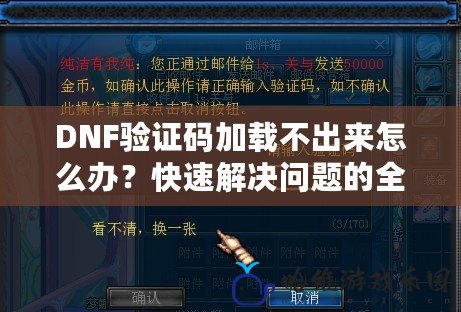 DNF驗(yàn)證碼加載不出來怎么辦？快速解決問題的全攻略！