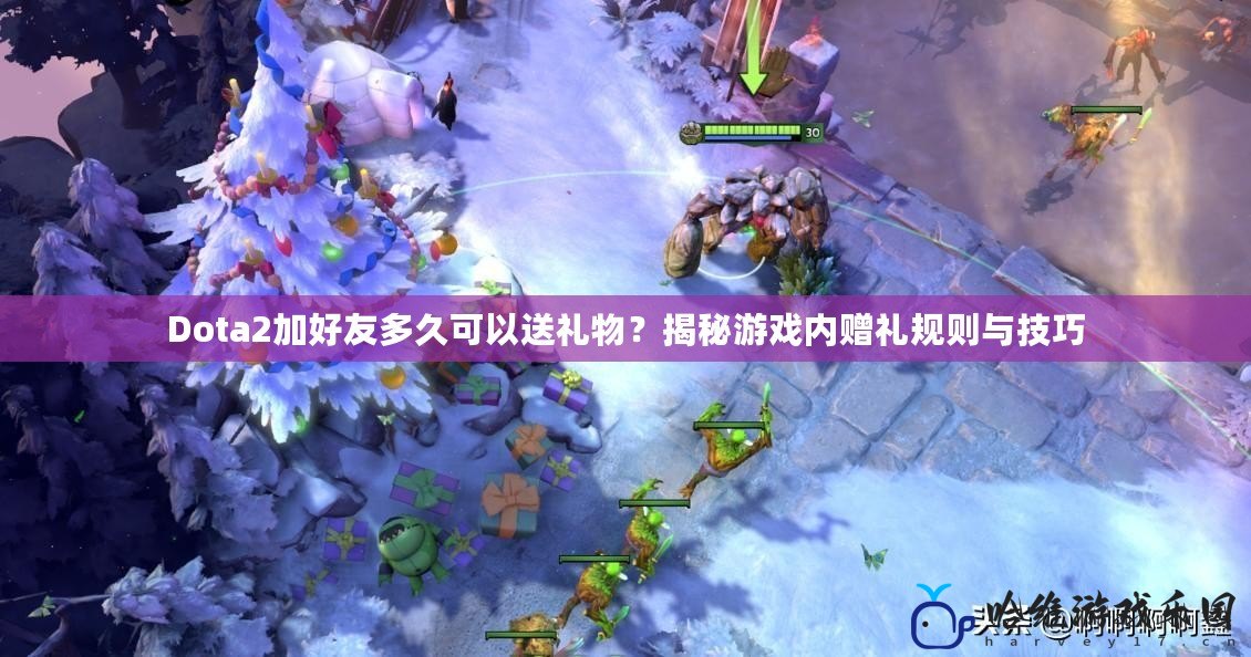 Dota2加好友多久可以送禮物？揭秘游戲內贈禮規則與技巧