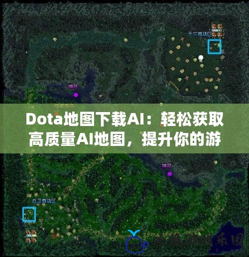 Dota地圖下載AI：輕松獲取高質量AI地圖，提升你的游戲體驗