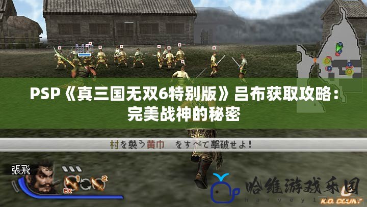 PSP《真三國(guó)無(wú)雙6特別版》呂布獲取攻略：完美戰(zhàn)神的秘密