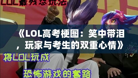 《LOL高考梗圖：笑中帶淚，玩家與考生的雙重心情》