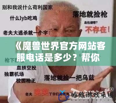 《魔獸世界官方網站客服電話是多少？幫你解決游戲中的所有問題！》