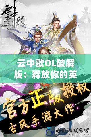 云中歌OL破解版：釋放你的英雄夢，暢游虛擬江湖