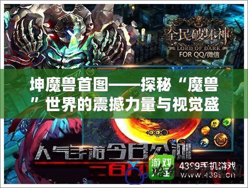 坤魔獸首圖——探秘“魔獸”世界的震撼力量與視覺盛宴