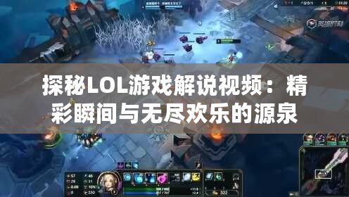 探秘LOL游戲解說視頻：精彩瞬間與無(wú)盡歡樂的源泉