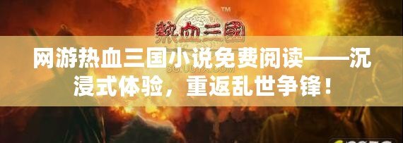 網游熱血三國小說免費閱讀——沉浸式體驗，重返亂世爭鋒！