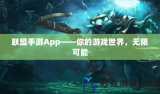 聯(lián)盟手游App——你的游戲世界，無(wú)限可能