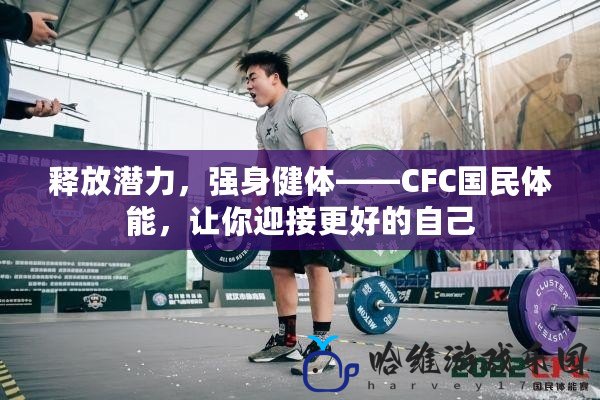 釋放潛力，強(qiáng)身健體——CFC國(guó)民體能，讓你迎接更好的自己