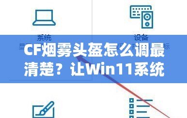 CF煙霧頭盔怎么調(diào)最清楚？讓W(xué)in11系統(tǒng)幫助你提升游戲體驗！