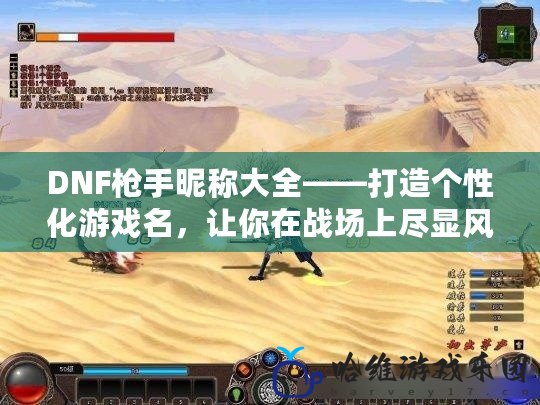 DNF槍手昵稱大全——打造個性化游戲名，讓你在戰場上盡顯風采！