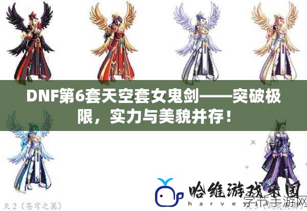 DNF第6套天空套女鬼劍——突破極限，實力與美貌并存！