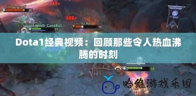 Dota1經(jīng)典視頻：回顧那些令人熱血沸騰的時刻