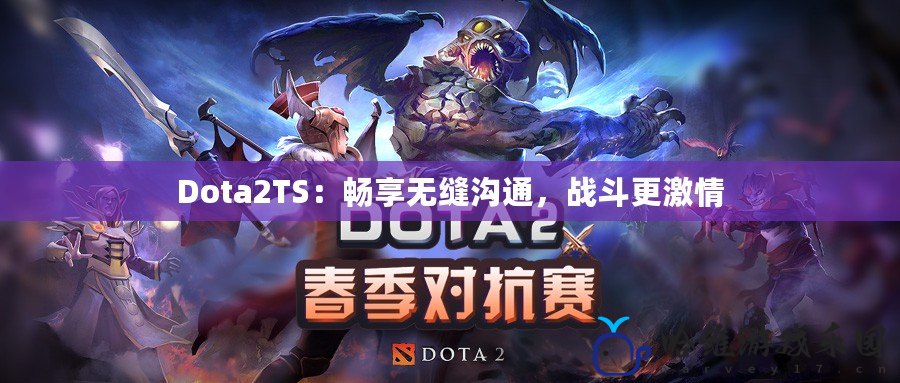 Dota2TS：暢享無縫溝通，戰斗更激情