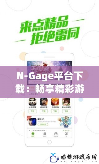 N-Gage平臺(tái)下載：暢享精彩游戲世界，隨時(shí)隨地盡情玩樂