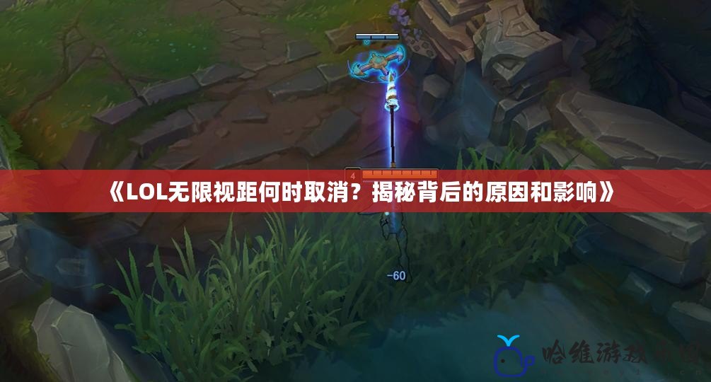 《LOL無限視距何時取消？揭秘背后的原因和影響》